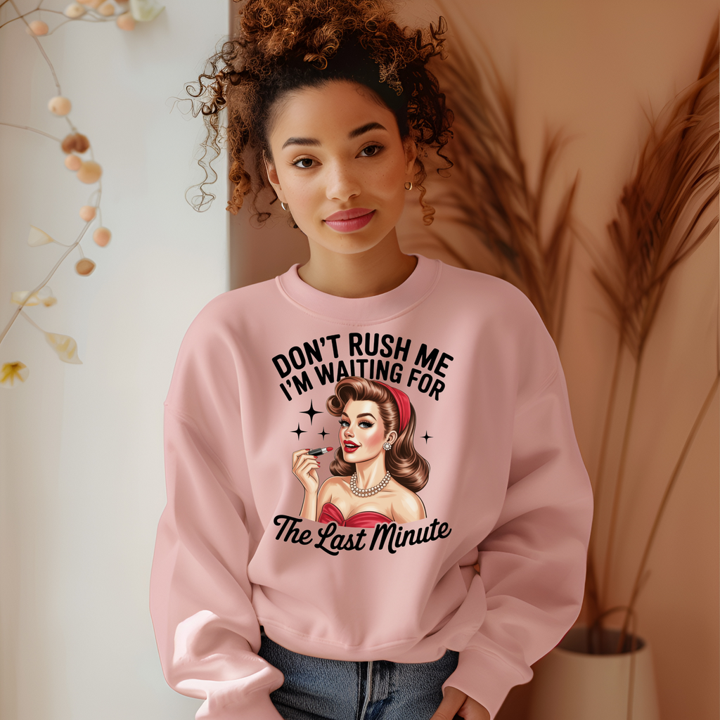 Don’t Rush Me I’m Waiting for the Last Minute Sweatshirt