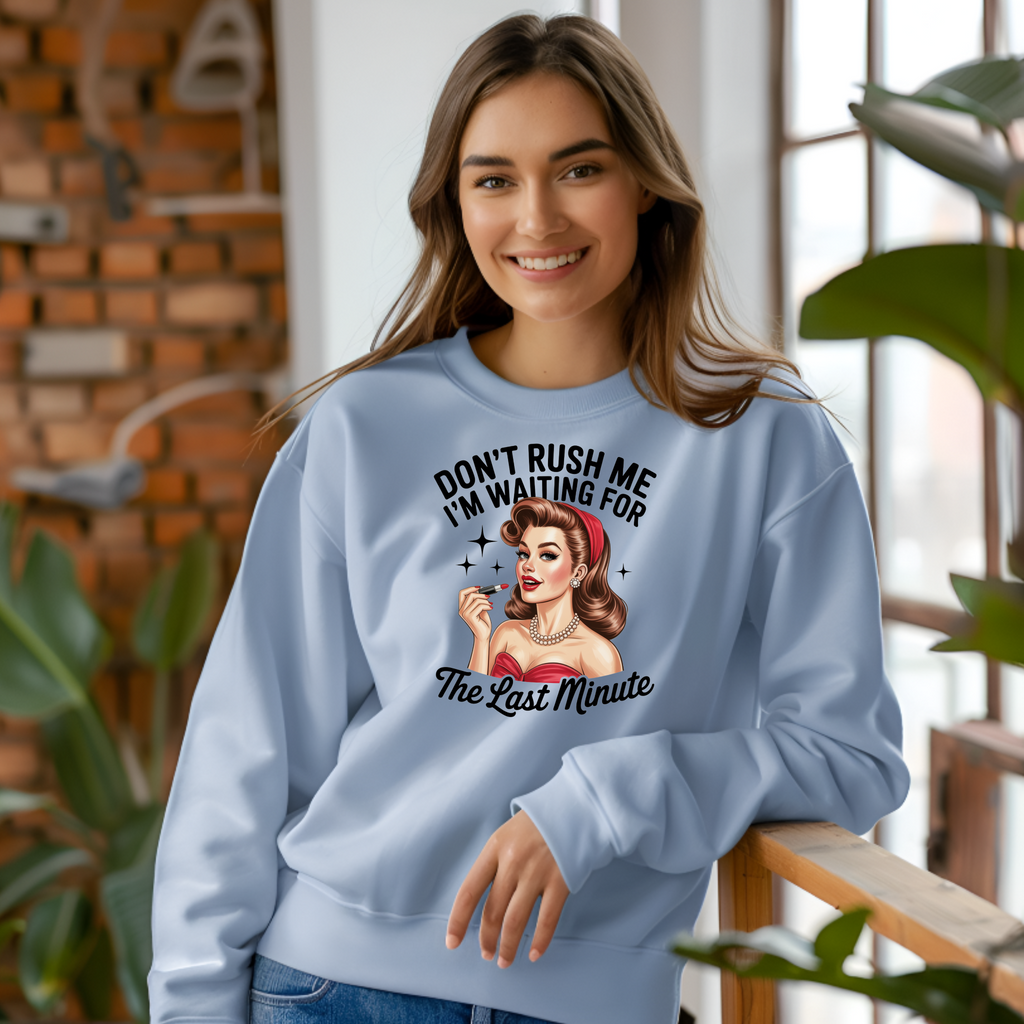 Don’t Rush Me I’m Waiting for the Last Minute Sweatshirt