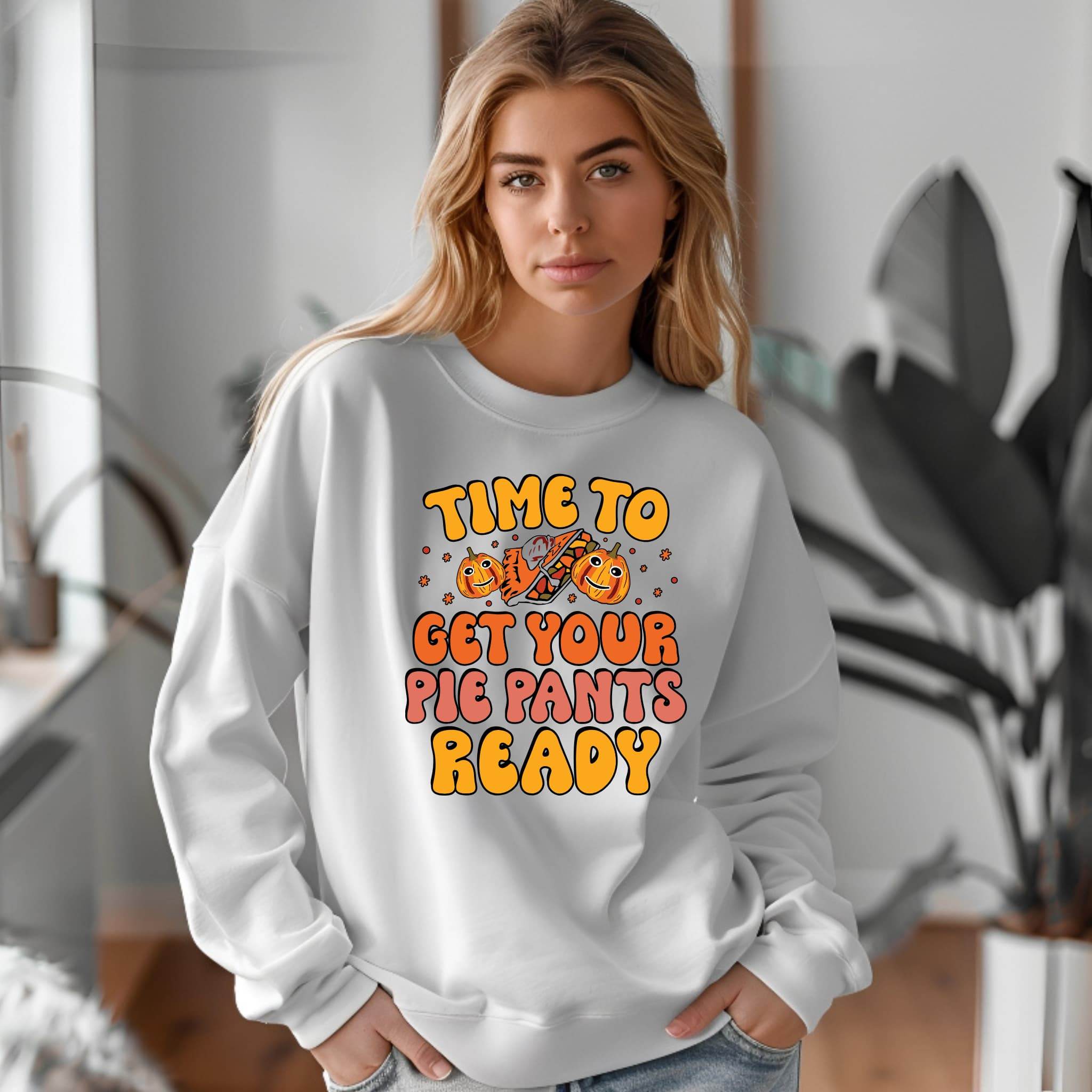 Time to Get Your Pie Pant Ready Sweatshirt – Funny Thanksgiving Pullover - CartRare