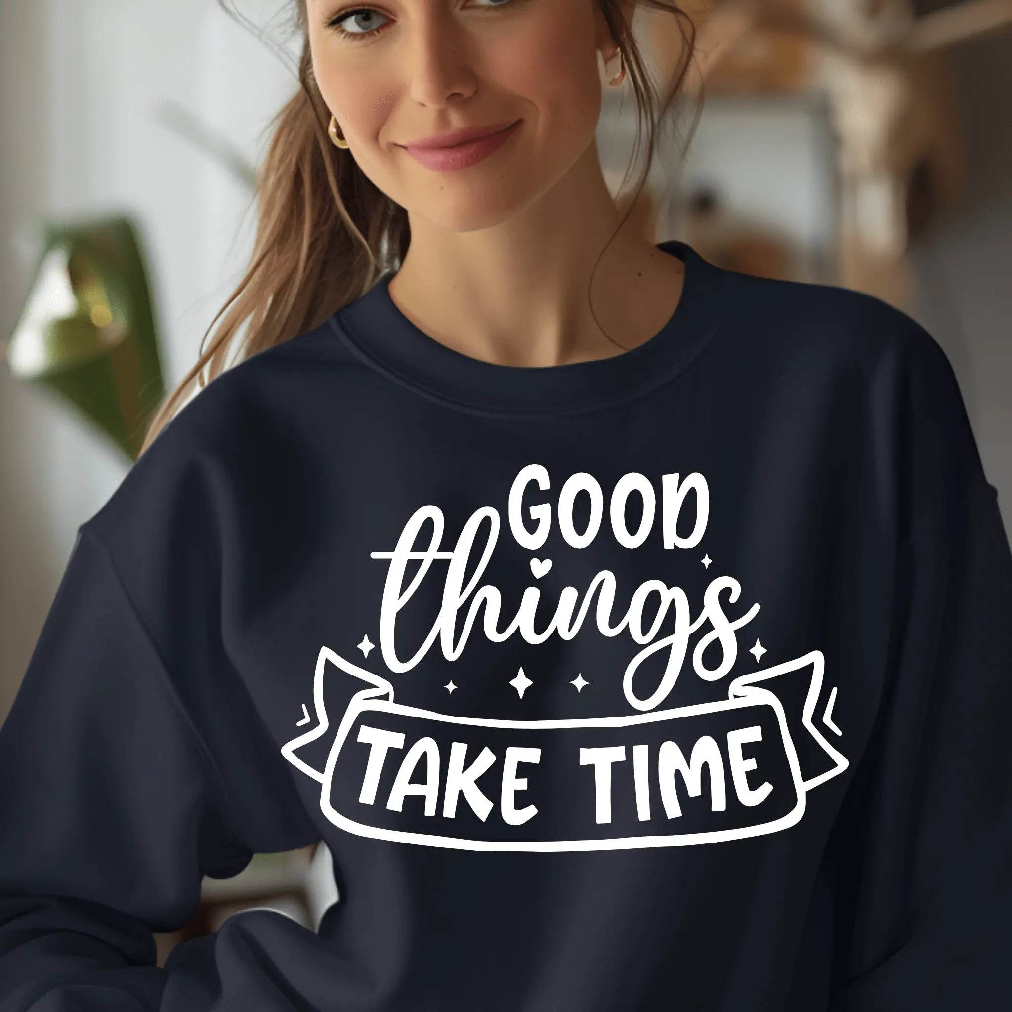Good Things Take Time Sweatshirt – Inspirational Cozy Pullover - CartRare