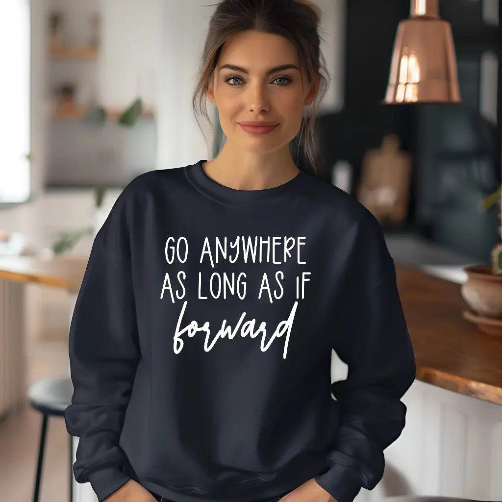 Go Anywhere—Just Keep Moving Forward Sweatshirt - CartRare