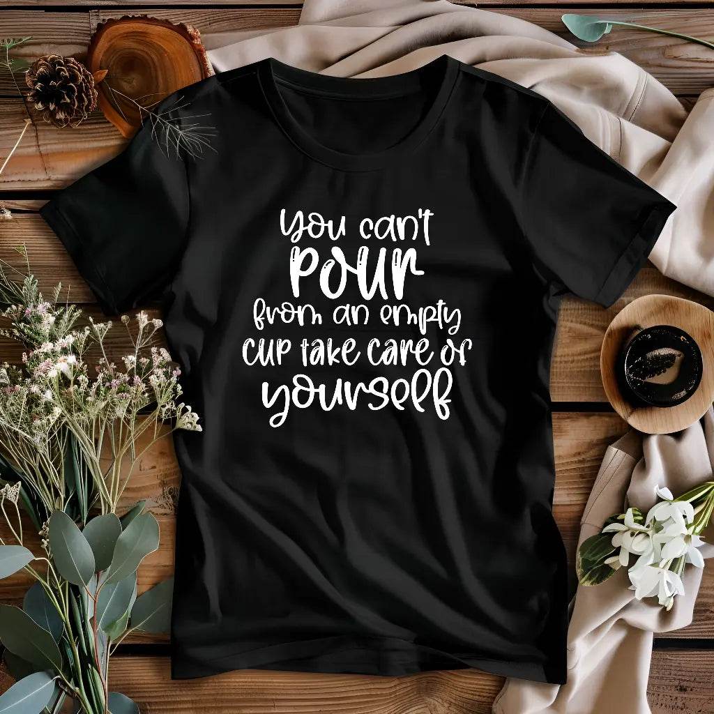 You Can’t Pour From An Empty Cup Take Care Yourself T-Shirt - CartRare