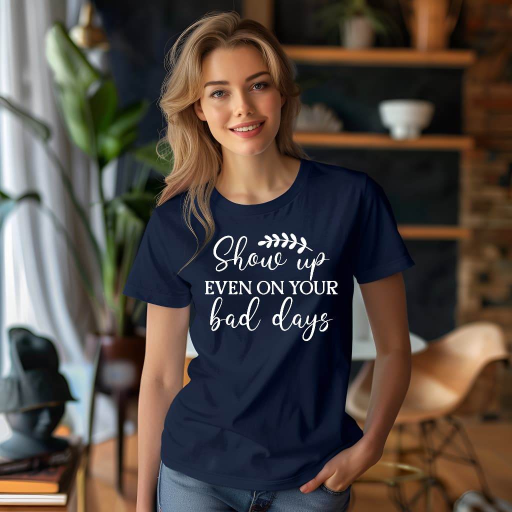 Show Up Even on Bad Days Motivational T-Shirt - CartRare