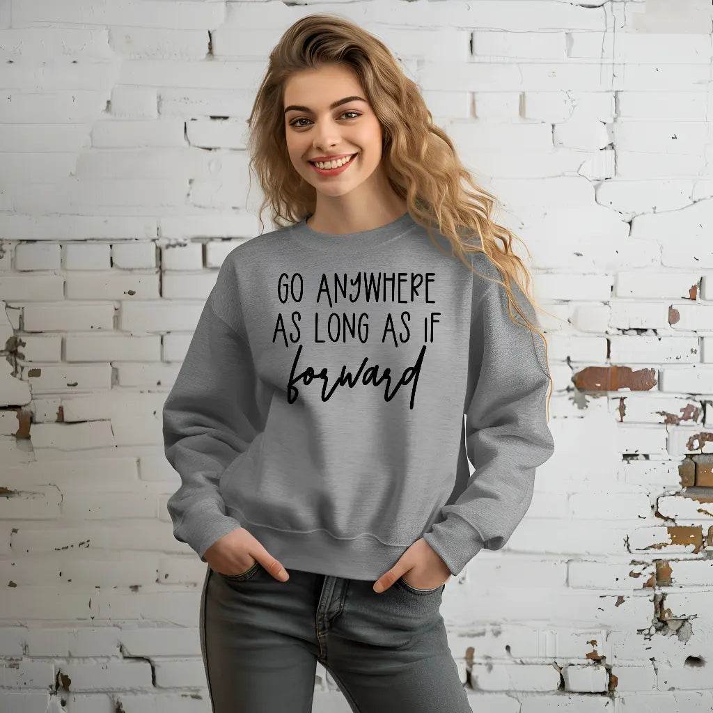 Go Anywhere—Just Keep Moving Forward Sweatshirt - CartRare